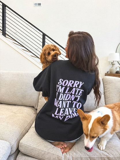 Sorry I'm Late I didn't Want to Leave My Dog Graphic Crewneck